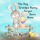 The Day Grandpa Bunny Forgot Ben s Name