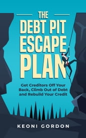 The Debt Pit Escape Plan: Get Creditors Off Your Back, Climb Out of Debt and Rebuild Your Credit