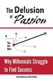 The Delusion of Passion: Why Millennials Struggle to Find Success