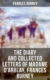 The Diary and Collected Letters of Madame D Arblay, Frances Burney