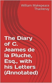 The Diary of C. Jeames de la Pluche, Esq., with his Letters (Annotated)