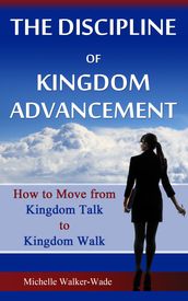 The Discipline of Kingdom Advancement: How to Move from Kingdom Talk to Kingdom Walk