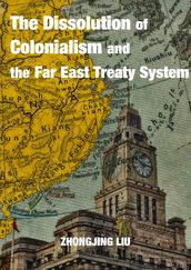 The Dissolution of Colonialism and the Far East Treaty System