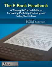 The E-Book Handbook: A Thoroughly Practical Guide to Formatting, Publishing, Marketing, and Selling Your E-Book