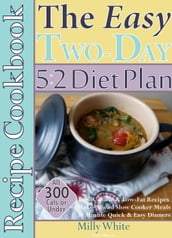 The Easy Two-Day 5:2 Diet Plan Recipe Cookbook All 300 Calories & Under, Low-Calorie & Low-Fat Recipes, Make-Ahead Slow Cooker Meals, 30 Minute Quick & Easy Dinners