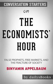 The Economists  Hour: False Prophets, Free Markets, and the Fracture of Society byBinyamin Appelbaum: Conversation Starters