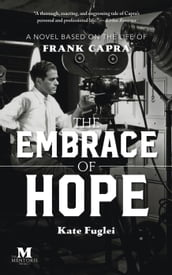 The Embrace of Hope: A Novel Based on the Life of Frank Capra