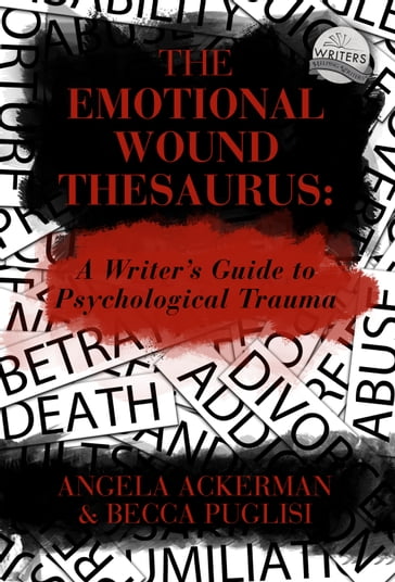 The Emotional Wound Thesaurus: A Writer's Guide to Psychological Trauma - Angela Ackerman - Becca Puglisi