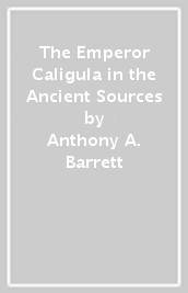 The Emperor Caligula in the Ancient Sources