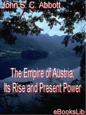 The Empire of Austria; Its Rise and Present Power