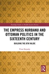 The Empress Nurbanu and Ottoman Politics in the Sixteenth Century