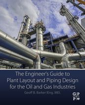 The Engineer s Guide to Plant Layout and Piping Design for the Oil and Gas Industries