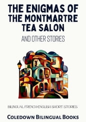 The Enigmas of the Montmartre Tea Salon and Other Stories: Bilingual French-English Short Stories