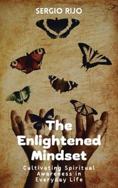 The Enlightened Mindset: Cultivating Spiritual Awareness in Everyday Life