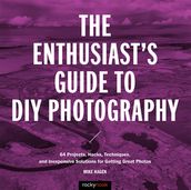The Enthusiast s Guide to DIY Photography