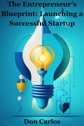 The Entrepreneur s Blueprint Launching a Successful Startup