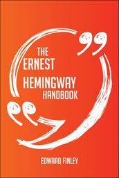 The Ernest Hemingway Handbook - Everything You Need To Know About Ernest Hemingway