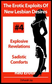 The Erotic Exploits Of New Lesbian Desires Volume #4 - Explosive Revelations and Sadistic Comforts (Erotica By Women For Women)