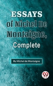 The Essays Of Michel De Montaigne , Complete