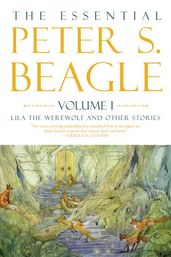 The Essential Peter S. Beagle, Volume 1: Lila The Werewolf And Other Stories