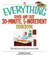The Everything Quick and Easy 30 Minute, 5-Ingredient Cookbook