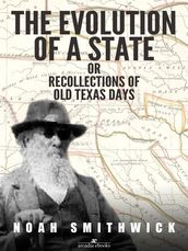 The Evolution of a State, or, Recollections of Old Texas Days