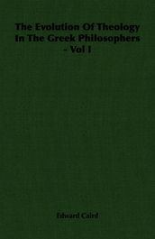 The Evolution of Theology in the Greek Philosophers - Vol I