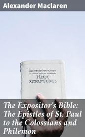 The Expositor s Bible: The Epistles of St. Paul to the Colossians and Philemon