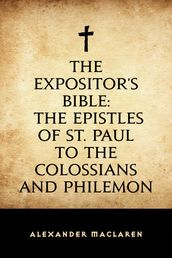 The Expositor s Bible: The Epistles of St. Paul to the Colossians and Philemon