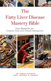 The Fatty Liver Disease Mastery Bible: Your Blueprint for Complete Fatty Liver Disease Management