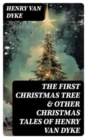 The First Christmas Tree & Other Christmas Tales of Henry van Dyke