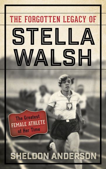 The Forgotten Legacy of Stella Walsh - Sheldon Anderson