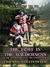 The Fort in the Wilderness, or The Soldier Boys of the Indian Trails