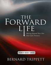 The Forward Life: Moving Beyond Your Past Into God s Promises