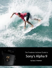 The Friedman Archives Guide to Sony s Alpha 9