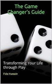 The Game Changer s Guide: Transforming Your Life through Play by Fida Hussain (Author)