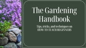 The Gardening Handbook - Tips and Tricks on HOW TO TEACH BEGINNERS