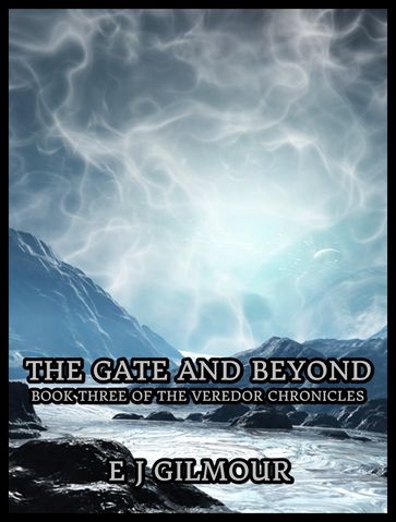 The Gate and Beyond: Book Three of the Veredor Chronicles - E J Gilmour