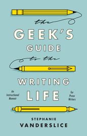 The Geek s Guide to the Writing Life