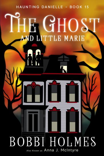 The Ghost and Little Marie - Anna J. McIntyre - Bobbi Holmes