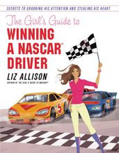 The Girl s Guide to Winning a NASCAR(R) Driver