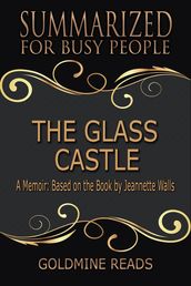 The Glass Castle - Summarized for Busy People: A Memoir: Based on the Book by Jeannette Walls