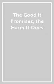 The Good It Promises, the Harm It Does