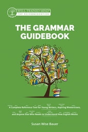 The Grammar Guidebook: A Complete Reference Tool for Young Writers, Aspiring Rhetoricians, and Anyone Else Who Needs to Understand How English Works (Second Edition, Revised) (Grammar for the Well-Trained Mind)
