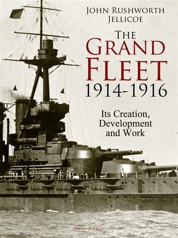 The Grand Fleet, 1914-1916 - John Rushworth Jellicoe