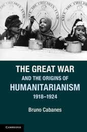 The Great War and the Origins of Humanitarianism, 19181924