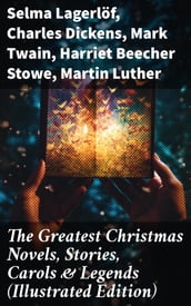 The Greatest Christmas Novels, Stories, Carols & Legends (Illustrated Edition)