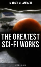 The Greatest Sci-Fi Works of Malcolm Jameson 17 Titles in One Edition