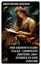 The Grimm s Fairy Tales - Complete Edition: 200+ Stories in One Volume