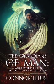 The Guardians of Man: Black Feathers Fell in the Foothills of Mt. Empyreal